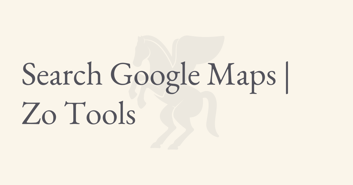 Search Google Maps | Zo Tools